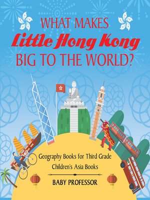 cover image of What Makes Little Hong Kong Big to the World? Geography Books for Third Grade--Children's Asia Books